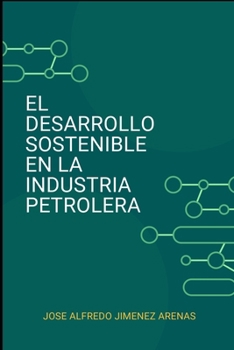 EL DESARROLLO SOSTENIBLE EN LA INDUSTRIA PETROLERA (Spanish Edition)