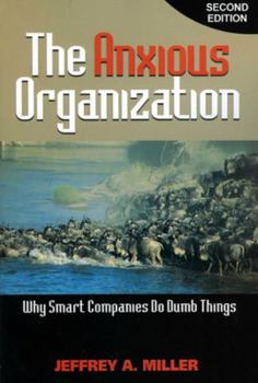 Paperback The Anxious Organization: Why Smart Companies Do Dumb Things Book
