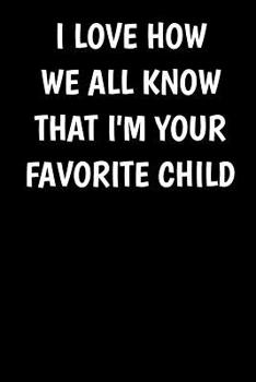I Love How We All Know That I'm Your Favorite Child: A thoughtful gratitude keepsake memoirs log composition book for Mothers, Moms, Fathers or Dads.