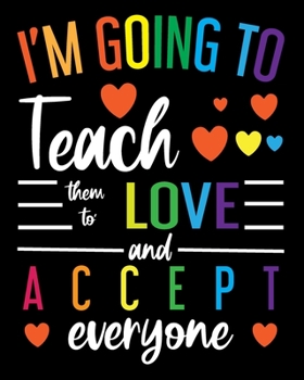 Paperback I'm Going To Teach Them To Love And Accept Everyone: Teacher Appreciation Notebook Or Journal Book