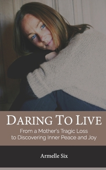 Paperback Daring to Live: From a Mother's Biggest Loss to Discovering Inner Peace and Joy Book