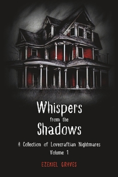 Whispers from the Shadows: A Collection of Lovecraftian Nightmares, Volume 1