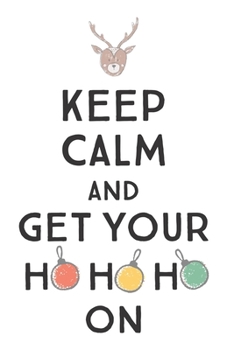 Keep Calm And Get Your Ho Ho Ho On: Special Christmas Waiting Notebook Journal Diary to write in - reindeer, cute animal, the holiday is coming soon