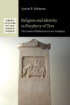 Religion and Identity in Porphyry of Tyre: The Limits of Hellenism in Late Antiquity - Book  of the Greek Culture in the Roman World
