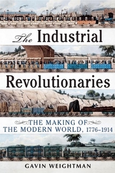 Hardcover The Industrial Revolutionaries: The Making of the Modern World 1776-1914 Book