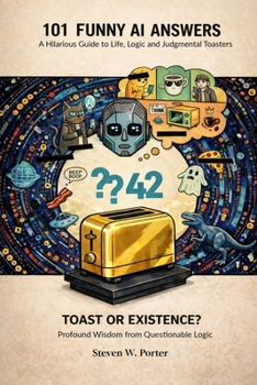 101 AI Funny Answers: A Hilarious Guide to Life, Logic and Judgmental Toasters (The 101 of Everything Series)