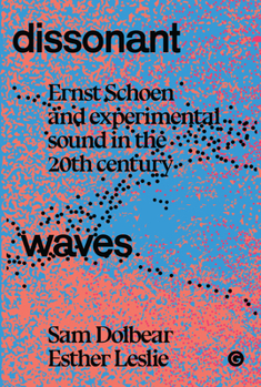 Hardcover Dissonant Waves: Ernst Schoen and Experimental Sound in the 20th Century Book