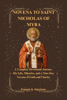 NOVENA TO SAINT NICHOLAS OF MYRA: A Complete Devotional Journey, His Life, Miracles, and a Nine-Day Novena of Faith and Charity