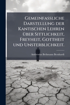 Paperback Gemeinfassliche Darstellung der Kantischen Lehren über Sittlichkeit, Freyheit, Gottheit und Unsterblichkeit. [German] Book