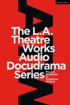 The L. A. Theatre Works Audio Docudrama Series : Pivotal Moments in American History