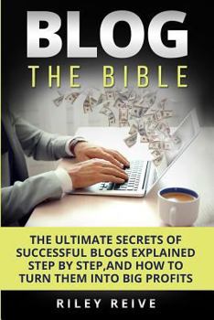 Paperback Blog: The Bible: The Ultimate Secrets of Successful Blogs Explained Step by Step, and How to Turn Them Into Big Profits Book