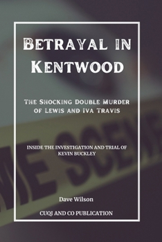 Paperback Betrayal in Kentwood: The Shocking Double Murder of Lewis and Iva Travis: Inside the Investigation and Trial of Kevin Buckley Book