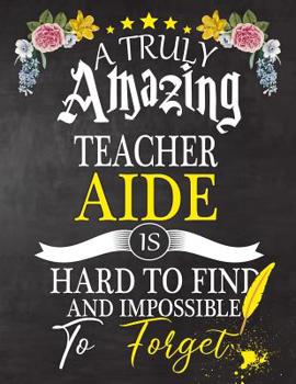 Paperback A Truly Amazing Teacher Aide Is Hard To Find And impossible To Forget: Teacher Aide appreciation gift, Thank you gifts, Notebook/Journal or Planner fo Book