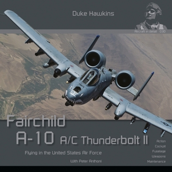 Fairchild A-10 A/C Thunderbolt II: Flying in the United States Air Force (Duke Hawkins)
