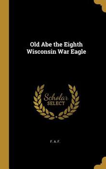 Hardcover Old Abe the Eighth Wisconsin War Eagle Book