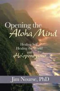 Opening the Aloha Mind: Healing Self, Healing the World with Ho'oponopono