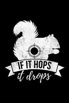 IF IT HOPS IT DROPS: IF IT HOPS IT DROPS Funny Squirrel Hunting  Journal/Notebook Blank Lined Ruled 6x9 100 Pages