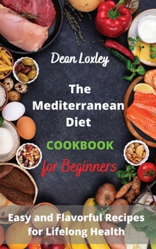 Hardcover The Mediterranean Diet Cookbook For Beginners: Easy and Flavorful Recipes for Lifelong Health Book