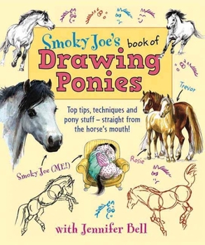 Paperback Smoky Joe's Book of Drawing Ponies: Top Tips, Techniques and Pony Stuff--Straight from the Horse's Mouth! Book