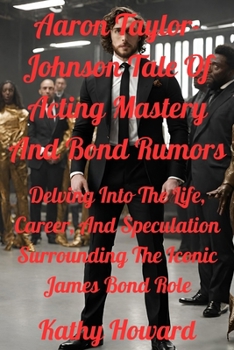 Aaron Taylor Johnson Tale Of Acting Mastery And Bond Rumors: Delving Into The Life, Career, And Speculation Surrounding The Iconic James Bond Role