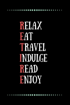 Relax Eat Travel Indulge Read Enjoy-Blank Lined Notebook-Funny Quote Journal-6"x9"/120 pages: Funny Appreciation Journal-Retirement Gag Gift for ... & mothers, husbands & dads, employees/boss