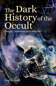 Paperback The Dark History of the Occult: Magic, Madness and Murder Book