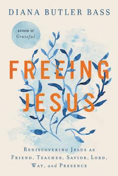 Hardcover Freeing Jesus: Rediscovering Jesus as Friend, Teacher, Savior, Lord, Way, and Presence Book