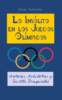 Lo Insólito en los Juegos Olímpicos: Historias, Anécdotas y Secretos Inesperados (Spanish Edition)