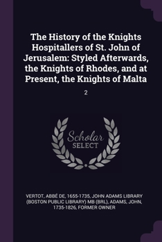 Paperback The History of the Knights Hospitallers of St. John of Jerusalem: Styled Afterwards, the Knights of Rhodes, and at Present, the Knights of Malta: 2 Book