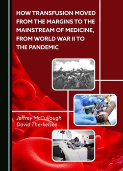 Hardcover How Transfusion Moved from the Margins to the Mainstream of Medicine, from World War II to the Pandemic Book