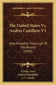 The United States Vs. Andres Castillero V1: New Almaden, Transcript Of The Record