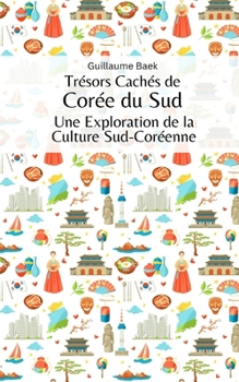 Trésors Cachés de Corée du Sud: Une Exploration de la Culture Sud-Coréenne (French Edition)