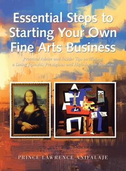 Essential Steps to Starting Your Own Fine Arts Business: Practical Advice and Insider Tips on Making a Living from This Prestigious and High-Income Business