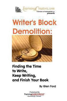 Paperback Writer's Block Demolition: Finding the Time to Write, Keeping Writing, and Finish Your Book