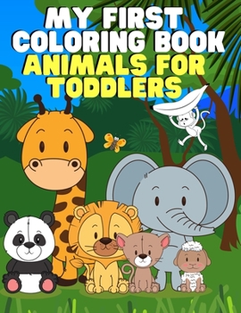 My First Coloring Book: Animals for Toddlers: Ages 1-3 | 2-4 | 3-5 | Cute and Simple Designs