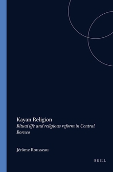 Kayan Religion: Ritual Life and Religious Reform in Central Borneo - Book #180 of the Verhandelingen van het Koninklijk Instituut voor Taal-, Land- en Volkenkunde