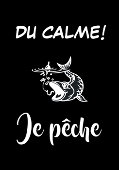 Paperback DU CALME ! Je pêche: Carnet pour pêcheur à remplir, pour noter toutes les informations concernant vos journées de pêche [French] Book