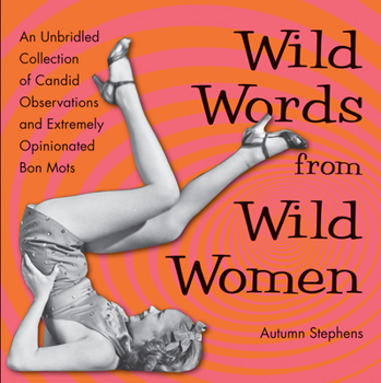 Paperback Wild Words from Wild Women: An Unbridled Collection of Candid Observations and Extremely Opinionated Bon Mots (Funny Gift for Friends) Book
