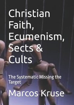 Paperback Christian Faith, Ecumenism, Sects & Cults: The Systematic Missing the Target Book