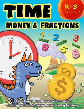 Paperback Time Money & Fractions Kindergarten - 3rd Grade: Basic time telling (Hours and Half Hours), Counting, Amounts of Money, Understanding Fractions Book