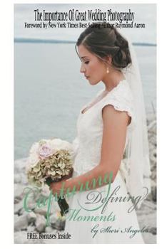 Paperback Capturing Defining Moments: The Importance Of Great Wedding Photography Book