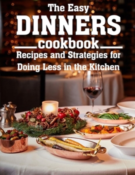 Paperback The Easy Dinners Cookbook: Recipes and Strategies for Doing Less in the Kitchen Book