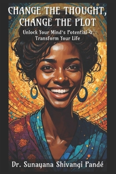 Change The Thought, Change The Plot: Unlock Your Mind's Potential & Transform Your Life