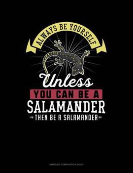 Paperback Always Be Yourself Unless You Can Be a Salamander Then Be a Salamander: Unruled Composition Book