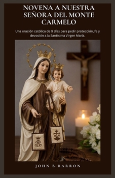 NOVENA A NUESTRA SEÑORA DEL MONTE CARMELO: Una oración católica de 9 días para pedir protección, fe y devoción a la Santísima Virgen María. (Spanish Edition)