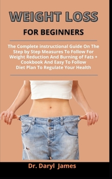 Paperback Weight Loss For Beginners: The Complete Instructional Guide On The Step By Step Measures To Follow For Weight Reduction And Burning Of Fats + Coo Book