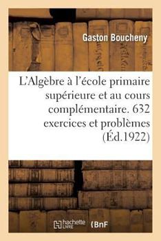 Paperback L'Algèbre À l'École Primaire Supérieure Et Au Cours Complémentaire. 632 Exercices Et Problèmes [French] Book