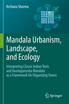 Paperback Mandala Urbanism, Landscape, and Ecology: Interpreting Classic Indian Texts and Vaastupurusha Mandala as a Framework for Organizing Towns Book
