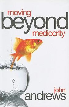 Paperback Moving Beyond Mediocrity: Discovering Principles That Will Empower You to Breakthrough Book