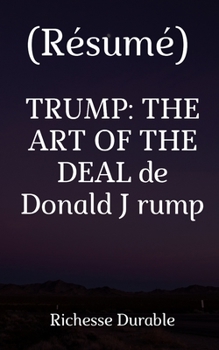 (Résumé) TRUMP: THE ART OF THE DEAL de Donald J Trump (French Edition)